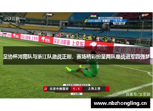 足协杯河南队与浙江队激战正酣，赛场精彩纷呈两队鏖战进军四强梦